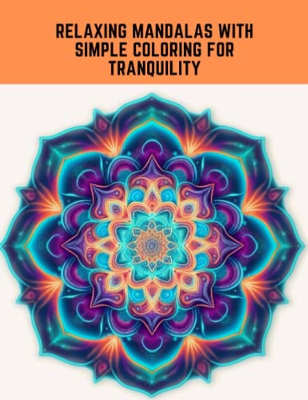Relaxing Mandalas with Simple Coloring for Tranquility: Experience Peace and Serenity with Easy Art