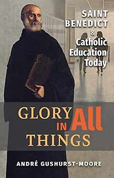 Glory in All Things: St Benedict & Catholic Education Today