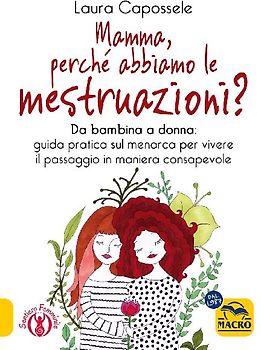 Mamma, perché abbiamo le mestruazioni? Da bambina a donna: guida pratica sul menarca per vivere il passaggio in maniera consapevole
