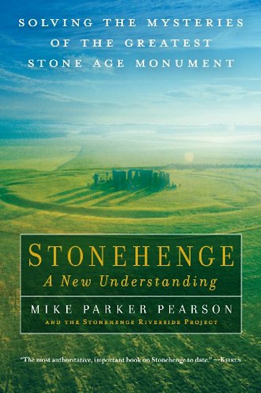 Stonehenge, a New Understanding: Solving the Mysteries of the Greatest Stone Age Monument - Pearson, Mike Parker