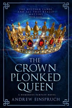 The Crown Plonked Queen: A Humorous Fantasy Novel (The Western Lands and All That Really Matters, Band 4)