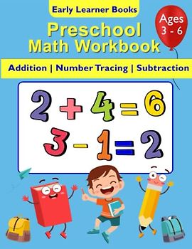 Preschool Math Workbook for toddlers ages 3-6: Beginner workbook with number tracing, counting, addition and subtraction for toddlers, pre-k, kindergarteners and home schoolers to learn math.