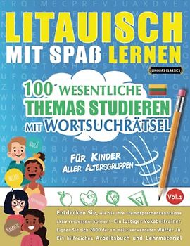 LITAUISCH MIT SPAß LERNEN - FÜR KINDER: ALLER ALTERSGRUPPEN – 100 WESENTLICHE THEMAS STUDIEREN MIT WORTSUCHRÄTSEL - VOL.1: Entdecken Sie, wie Sie Ihre Fremdsprachenkenntnisse aktiv verbessern können!