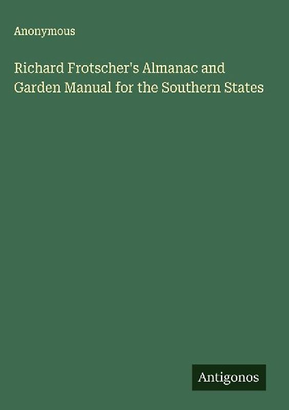 Richard Frotscher's Almanac and Garden Manual for the Southern States
