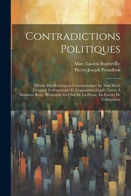 Contradictions Politiques: Théorie Du Mouvement Constitutionnel Au Xixe Siècle (L'empire Parlementaire Et L'opposition Légale) Lettre À Monsieur