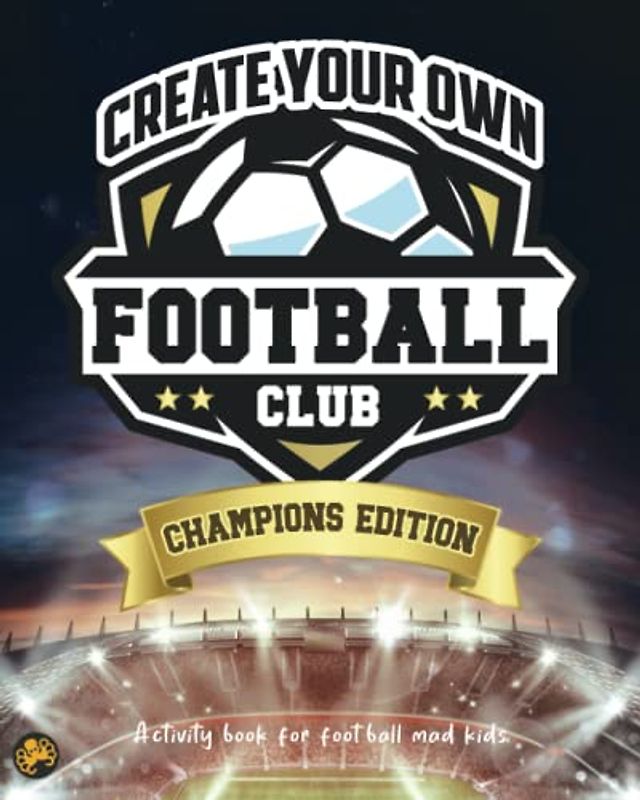 Create your own football club - Champions edition: Activity book for football mad kids