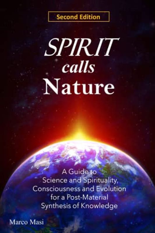 Spirit calls Nature: A Comprehensive Guide to Science and Spirituality, Consciousness and Evolution in a Synthesis of Knowledge