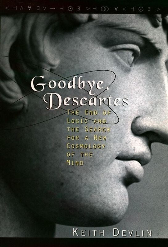 Goodbye, Descartes. The End of Logic and the Search for a New Cosmology of the Mind