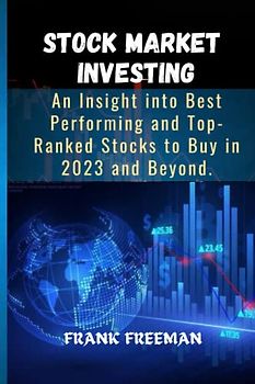 STOCK MARKET INVESTING: An Insight into Best Performing and Top-Ranked Stocks to Buy in 2023 and Beyond.
