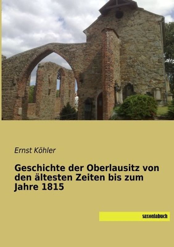 Geschichte der Oberlausitz von den ältesten Zeiten bis zum Jahre 1815 - Köhler, Ernst