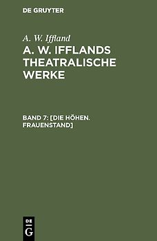 A. W. Iffland: A. W. Ifflands theatralische Werke / [Die Höhen. Frauenstand]