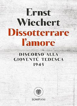 Dissotterrare l'amore. Discorso alla gioventù tedesca
