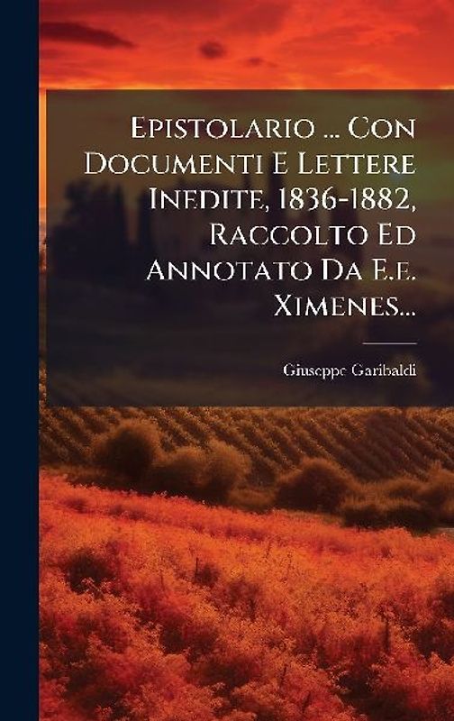 Epistolario ... Con Documenti E Lettere Inedite, 1836-1882, Raccolto Ed Annotato Da E.e. Ximenes...