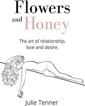 Flowers and Honey: The art of relationship, love and desire
