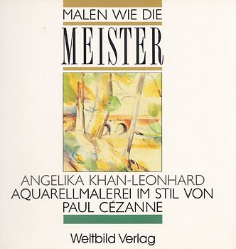 Malen wie die Meister:  Aquarellmalerei im Stil von Paul Cézanne - Angelika Khan-Leonhard [Broschiert, Weltbild]