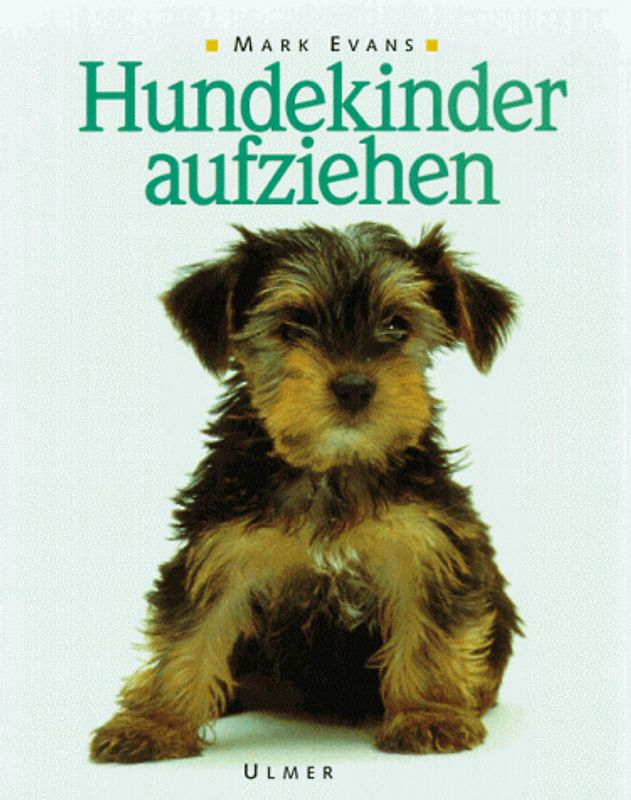 Hundekinder aufziehen. Ein praktischer Ratgeber für das erste Lebensjahr