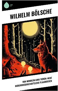 Von Wundern und Tieren: Neue naturwissenschaftliche Plaudereien