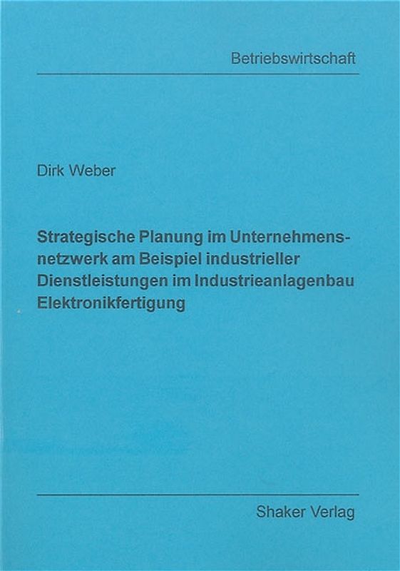 Strategische Planung im Unternehmensnetzwerk am Beispiel industrieller Dienstleistungen im Industrieanlagenbau Elektronikfertigung