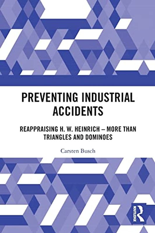 Preventing Industrial Accidents: Reappraising H. W. Heinrich – More Than Triangles and Dominoes