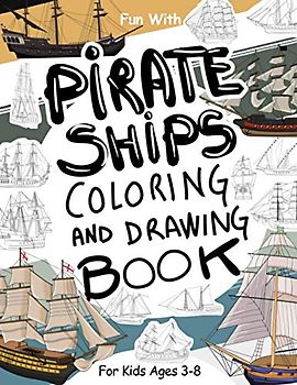 PIRATE SHIPS Coloring and Drawing Book: For Kids Ages 3-8: Fun with Coloring Pirate Ships and Drawing parts of the vessels : Great Activity Workbook for Toddlers & Kids