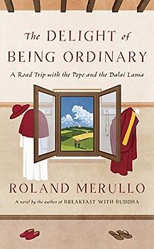 The Delight of Being Ordinary: A Road Trip with the Pope and the Dalai Lama - Roland Merullo [Paperback]