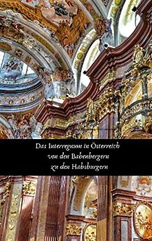 Das Interregnum in Österreich von den Babenbergern zu den Habsburgern: Geschichte Österreichs