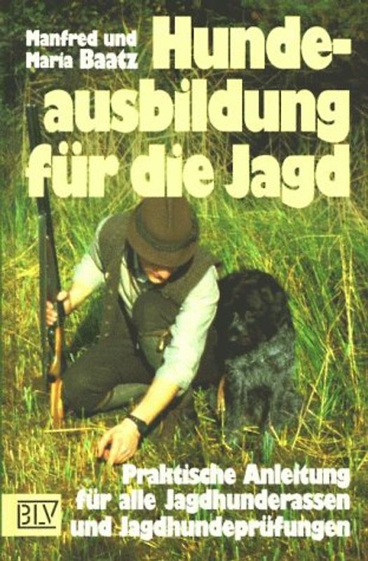 Hundeausbildung für die Jagd. Praktische Anleitung für alle Jagdhunderassen und Jagd