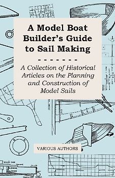 A Model Boat Builder's Guide to Rigging - A Collection of Historical Articles on the Construction of Model Ship Rigging