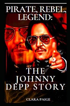 PIRATE, REBEL, LEGEND: THE DEPP JOHNNY DEPP STORY