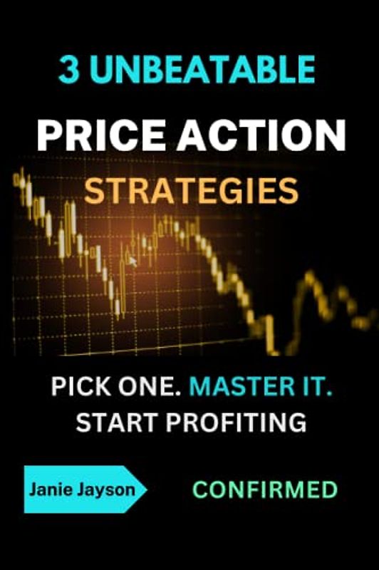 The 3 Unbeatable Price Action Trading Strategies: Proven Trading Techniques to Become a Profitable Trader