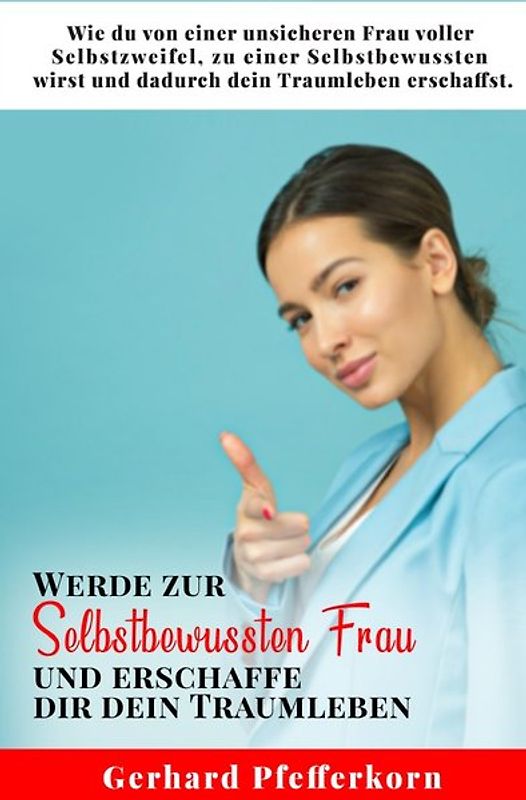 Werde zur Selbstbewussten Frau und erschaffe dir dein Traumleben