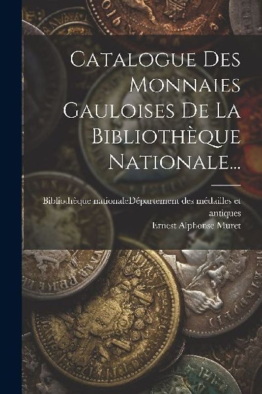 Catalogue Des Monnaies Gauloises De La Bibliothèque Nationale...