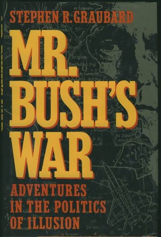 Mr. Bush's War: Adventures in the Politics of Illusion - Stephen R. Graubard