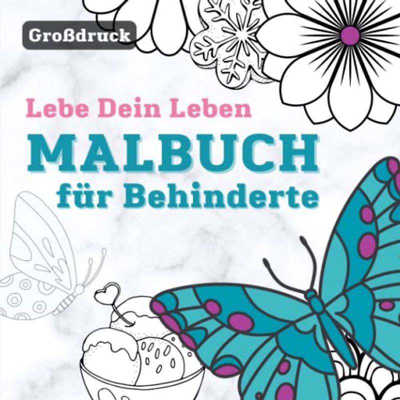 Lebe dein Leben - Malbuch für Behinderte, Großdruck: Über 50 hübsche Dinge zum Ausmalen und Kraft tanken. Ideal für Behinderte.