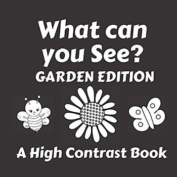 What Can You See? Garden Edition: A High Contrast Book for Babies; Black and White Garden Pictures and Rhyming Verse Suitable for 0 - 6 Months; Great ... (High Contrast Baby Books for Newborns)