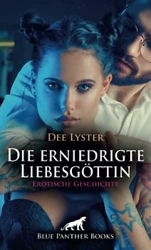 Die erniedrigte Liebesgöttin | Erotische Geschichte + 1 weitere Geschichte: Eine Nacht voller erotischer tabuloser Leidenschaft ... (Love, Passion & Sex)