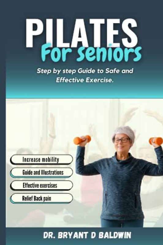 Pilates for seniors: Step by Step Guide to Safe and Effective Exercise (Balanced Bliss series)