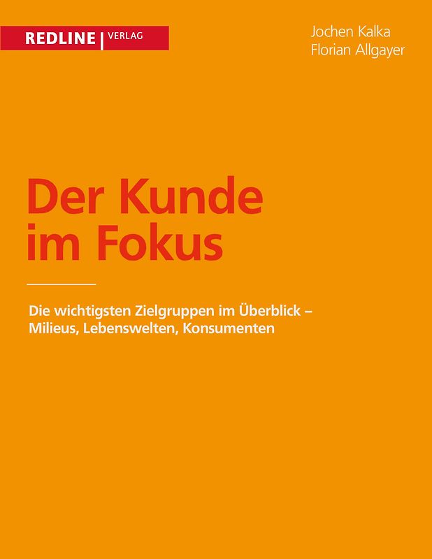 Der Kunde im Fokus: Milieus, Lebenswelten, Konsumenten - Die Wichtigsten Zielgruppen Im Überblick - Kalka, Jochen