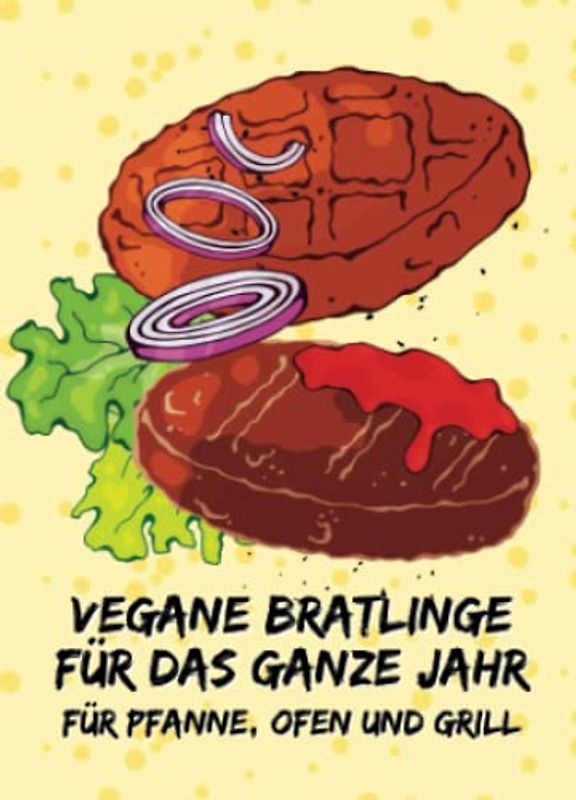 Vegane Bratlinge für das ganze Jahr: Für Pfanne, Ofen und Grill: Kleines Rezeptbuch zum Verschenken (yummi waf.foodies mini books)