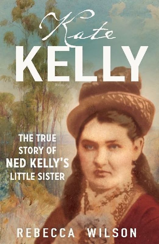 Kate Kelly: The True Story of Ned Kelly's Little Sister