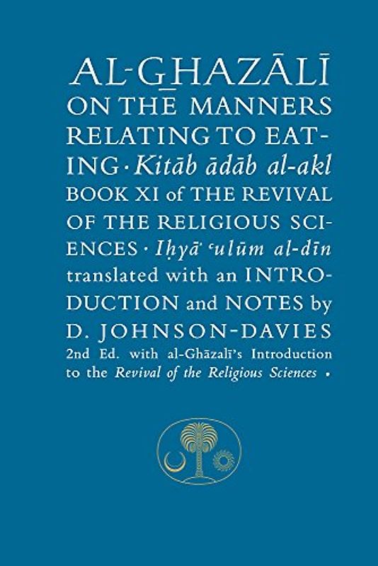 Al-Ghazali on the Manners Relating to Eating: Book XI of the Revival of the Religious Sciences (Revival of the Religious Sciences, 11, Band 11)