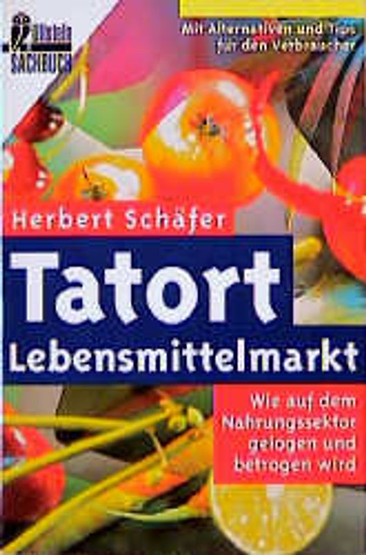 Tatort Lebensmittelmarkt. Wie auf dem Nahrungssektor gelogen und betrogen wird
