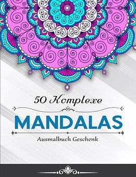 50 Komplexe Mandalas - Wunderbare Geschenkidee: Mandala Malbuch für Erwachsene, toller Antistress-Zeitvertreib | Ausmalbuch Geschenk Für Frauen Und Kinder