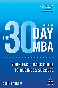 The 30 Day MBA: Your Fast Track Guide to Business Success