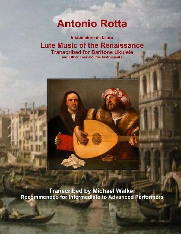 Antonio Rotta Intabolatura de Lauto Lute Music of the Renaissance Transcribed for Baritone Ukulele and Other Four-Course Instruments