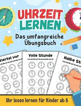 Uhrzeit lernen - Das umfangreiche Übungsbuch: Uhr lesen lernen für Kinder ab 6