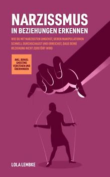 Narzissmus in Beziehungen erkennen: Wie du mit Narzissten umgehst, deren Manipulationen schnell durchschaust und erreichst, dass deine Beziehung nicht ... verstehen (Ungesunde Beziehungen überwinden)