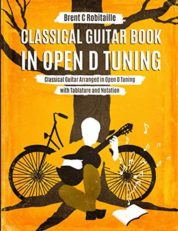 Classical Guitar Book in Open D Tuning: Classical Guitar Arranged in Open D Tuning with Tablature and Notation