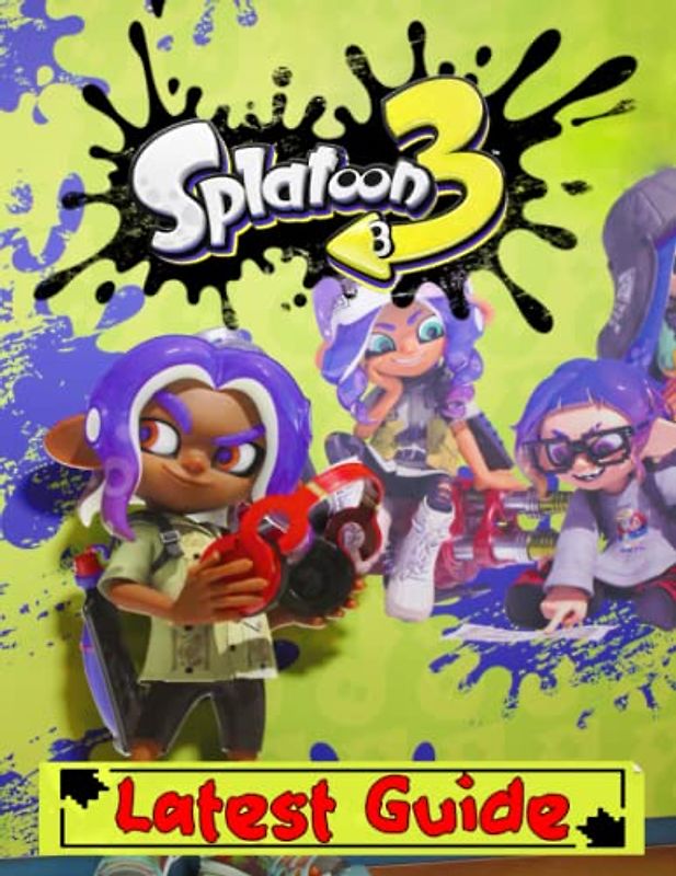 Splatoon 3 : LATEST GUIDE: Everything You Need To Know (Best Tips, Tricks, Walkthroughs and Strategies)