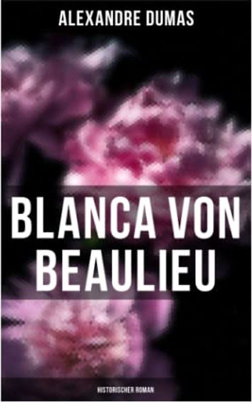 Blanca von Beaulieu: Historischer Roman